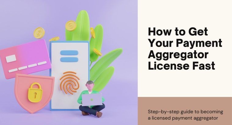 Get Your Payment Aggregator License Quickly and Easily
